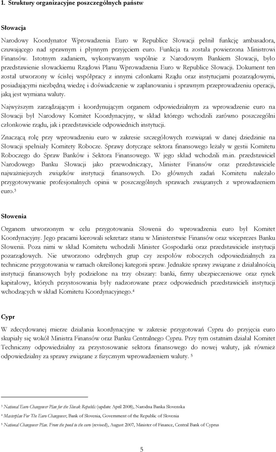 Istotnym zadaniem, wykonywanym wspólnie z Narodowym Bankiem Słowacji, było przedstawienie słowackiemu Rządowi Planu Wprowadzenia Euro w Republice Słowacji.