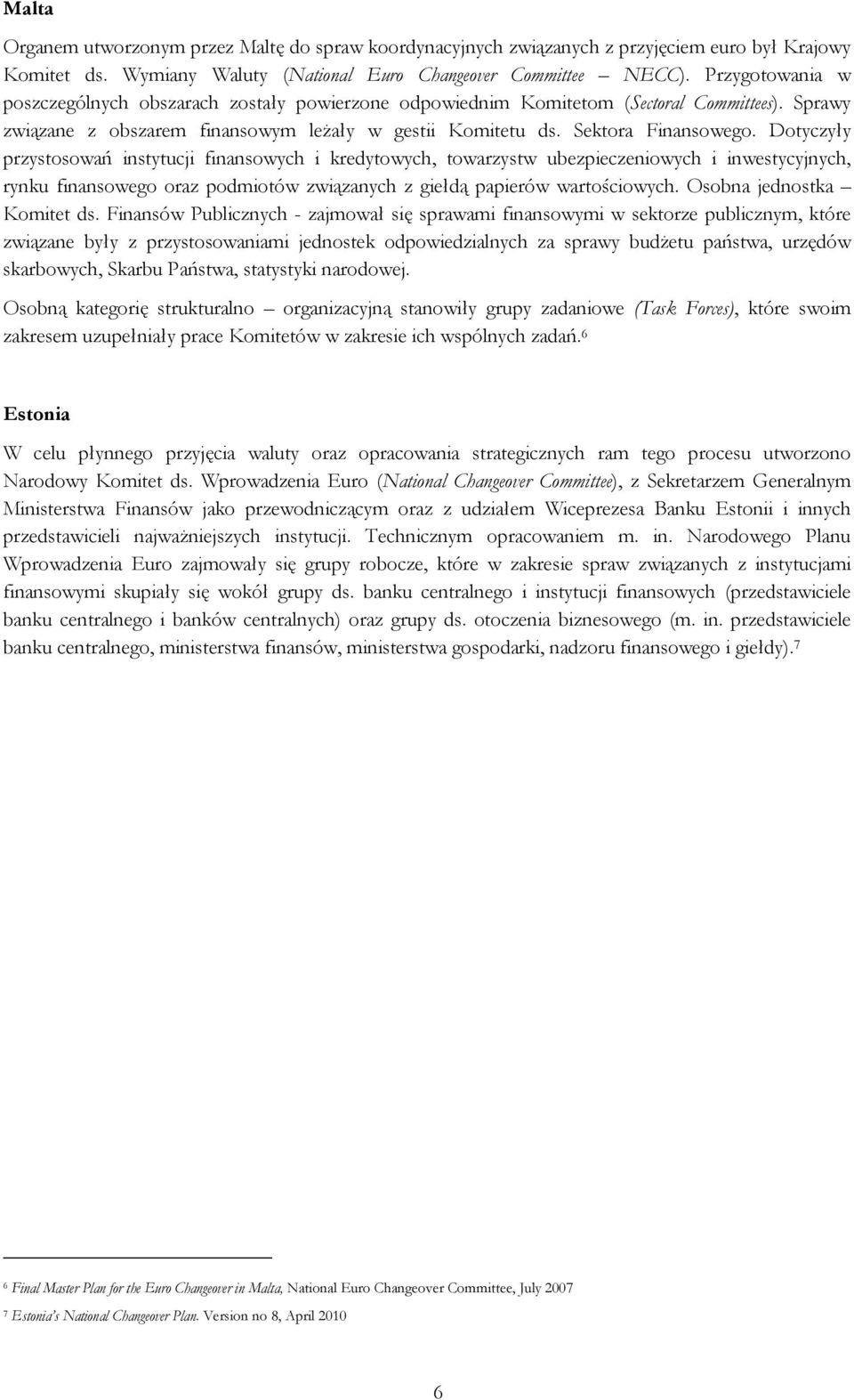 Dotyczyły przystosowań instytucji finansowych i kredytowych, towarzystw ubezpieczeniowych i inwestycyjnych, rynku finansowego oraz podmiotów związanych z giełdą papierów wartościowych.