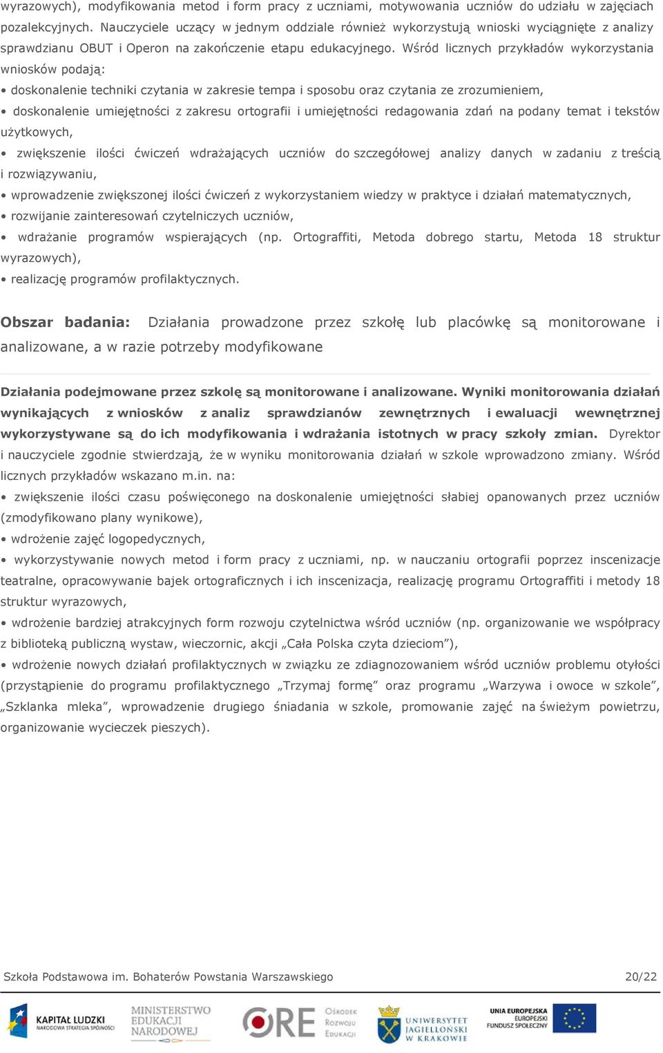 Wśród licznych przykładów wykorzystania wniosków podają: doskonalenie techniki czytania w zakresie tempa i sposobu oraz czytania ze zrozumieniem, doskonalenie umiejętności z zakresu ortografii i