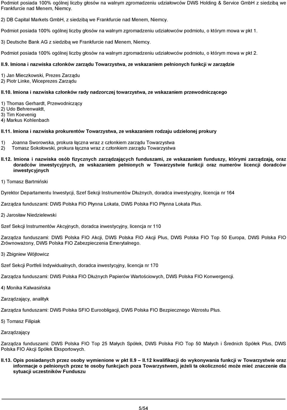 3) Deutsche Bank AG z siedzibą we Frankfurcie nad Menem, Niemcy. Podmiot posiada 100% ogólnej liczby głosów na walnym zgromadzeniu udziałowców podmiotu, o którym mowa w pkt 2. II.9.