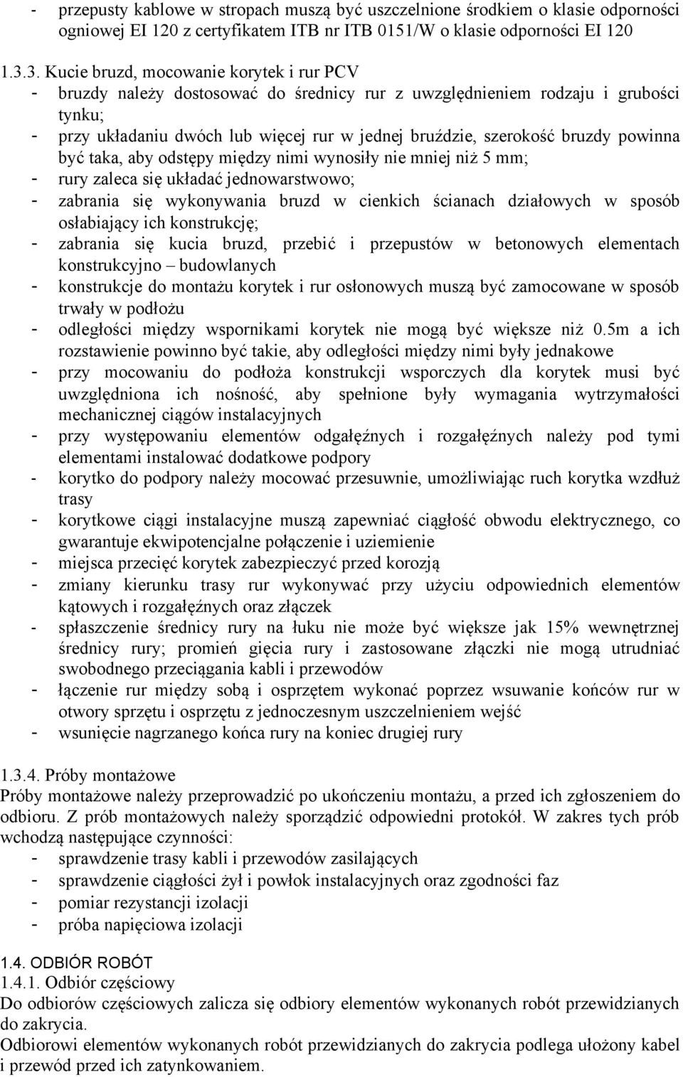 bruzdy powinna być taka, aby odstępy między nimi wynosiły nie mniej niż 5 mm; - rury zaleca się układać jednowarstwowo; - zabrania się wykonywania bruzd w cienkich ścianach działowych w sposób