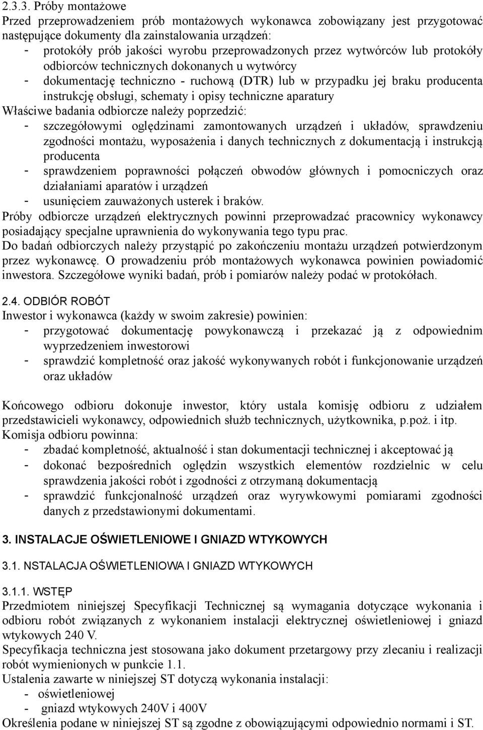 i opisy techniczne aparatury Właściwe badania odbiorcze należy poprzedzić: - szczegółowymi oględzinami zamontowanych urządzeń i układów, sprawdzeniu zgodności montażu, wyposażenia i danych