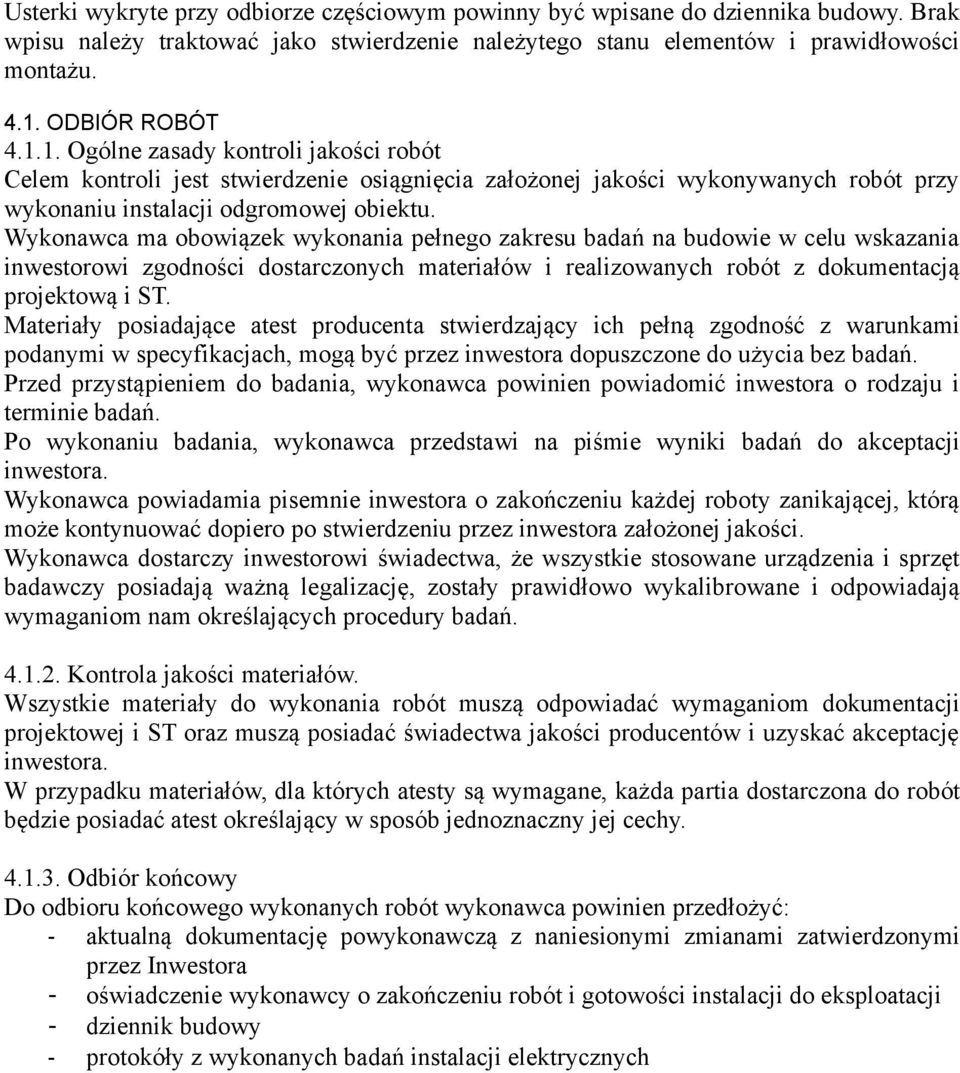 Wykonawca ma obowiązek wykonania pełnego zakresu badań na budowie w celu wskazania inwestorowi zgodności dostarczonych materiałów i realizowanych robót z dokumentacją projektową i ST.