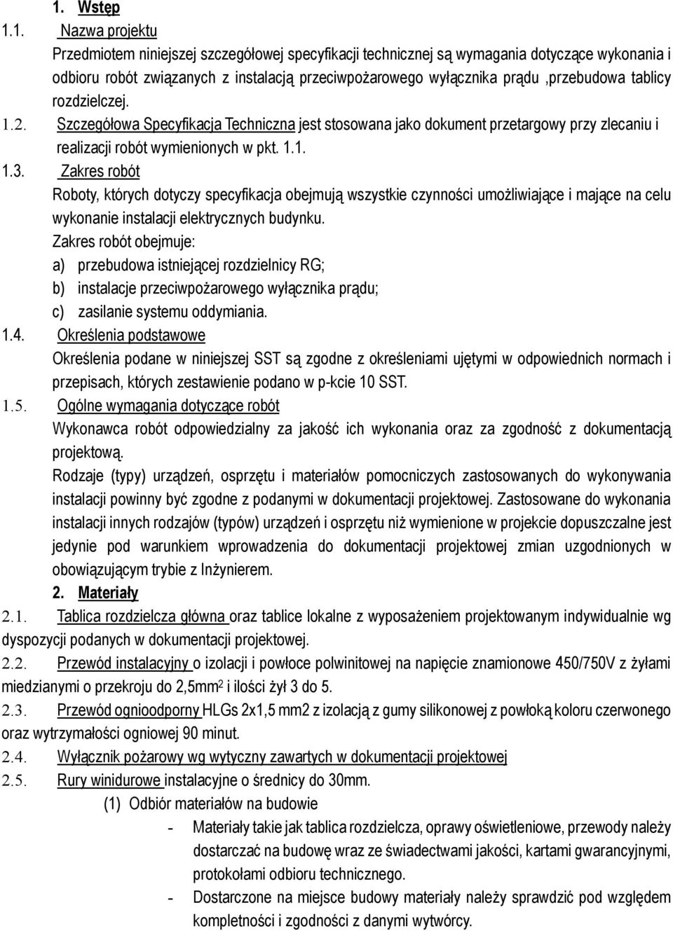 Zakres robót Roboty, których dotyczy specyfikacja obejmują wszystkie czynności umożliwiające i mające na celu wykonanie instalacji elektrycznych budynku.