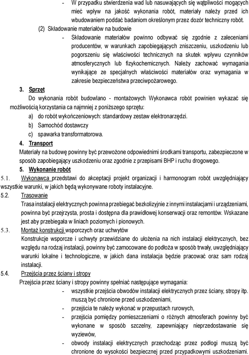 (2) Składowanie materiałów na budowie - Składowanie materiałów powinno odbywać się zgodnie z zaleceniami producentów, w warunkach zapobiegających zniszczeniu, uszkodzeniu lub pogorszeniu się