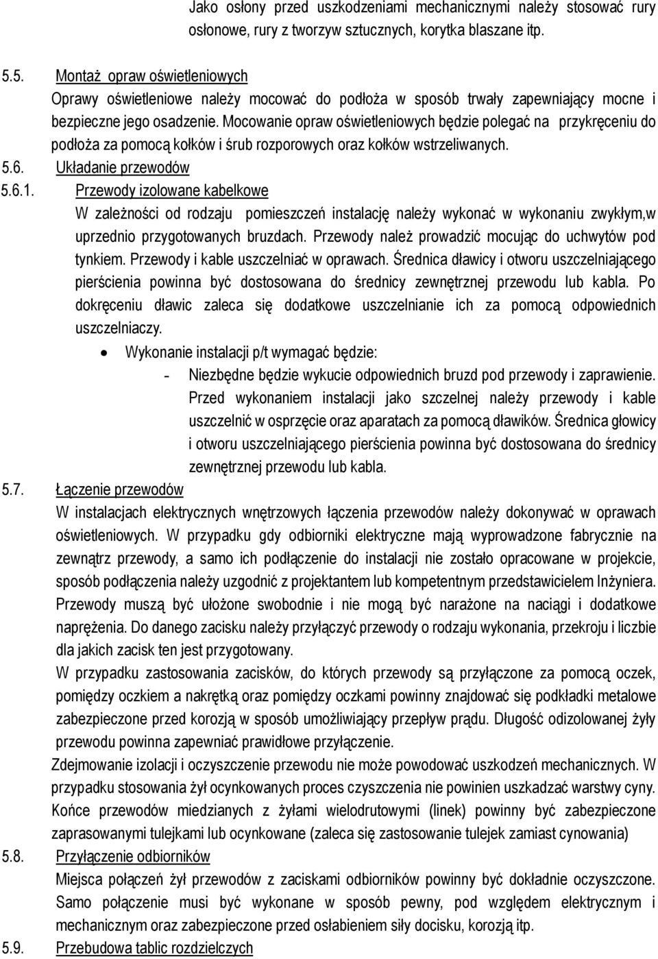 Mocowanie opraw oświetleniowych będzie polegać na przykręceniu do podłoża za pomocą kołków i śrub rozporowych oraz kołków wstrzeliwanych. 5.6. Układanie przewodów 5.6.1.