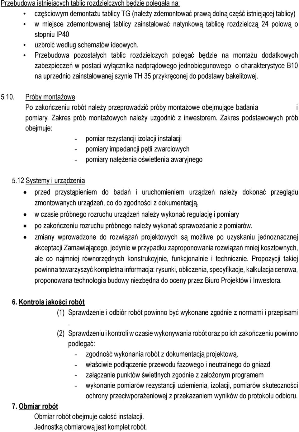 Przebudowa pozostałych tablic rozdzielczych polegać będzie na montażu dodatkowych zabezpieczeń w postaci wyłącznika nadprądowego jednobiegunowego o charakterystyce B10 na uprzednio zainstalowanej