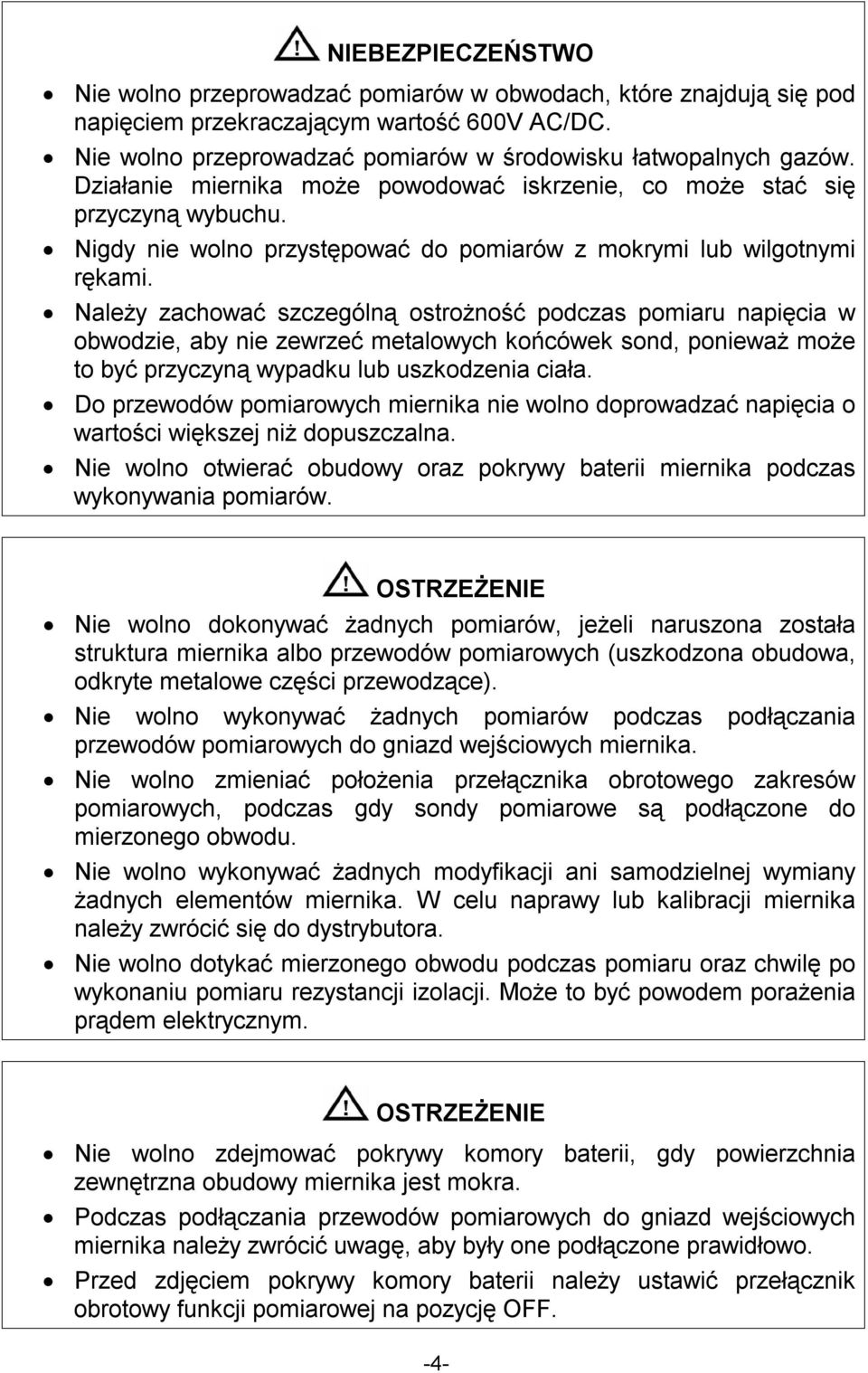 Należy zachować szczególną ostrożność podczas pomiaru napięcia w obwodzie, aby nie zewrzeć metalowych końcówek sond, ponieważ może to być przyczyną wypadku lub uszkodzenia ciała.