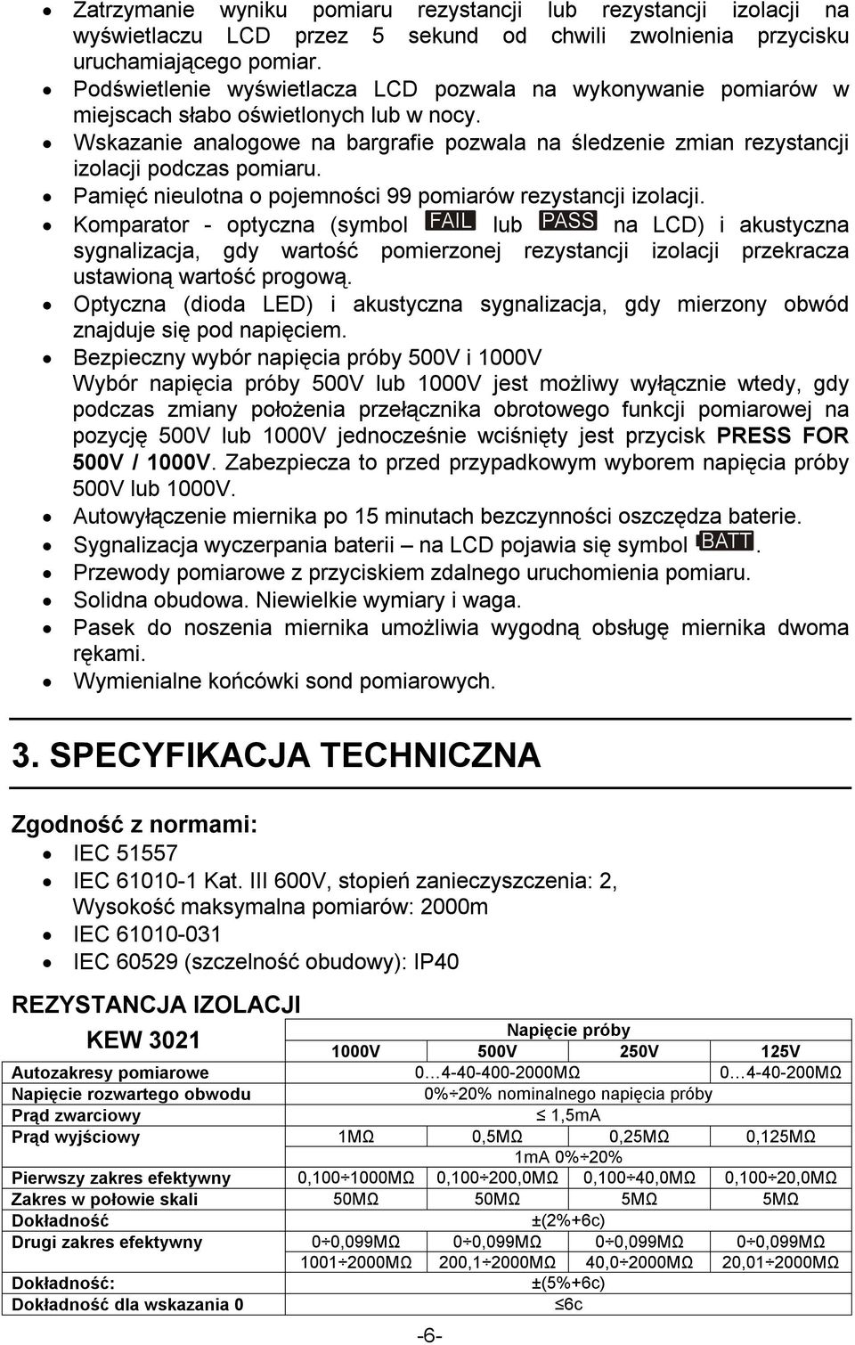 Wskazanie analogowe na bargrafie pozwala na śledzenie zmian rezystancji izolacji podczas pomiaru. Pamięć nieulotna o pojemności 99 pomiarów rezystancji izolacji.