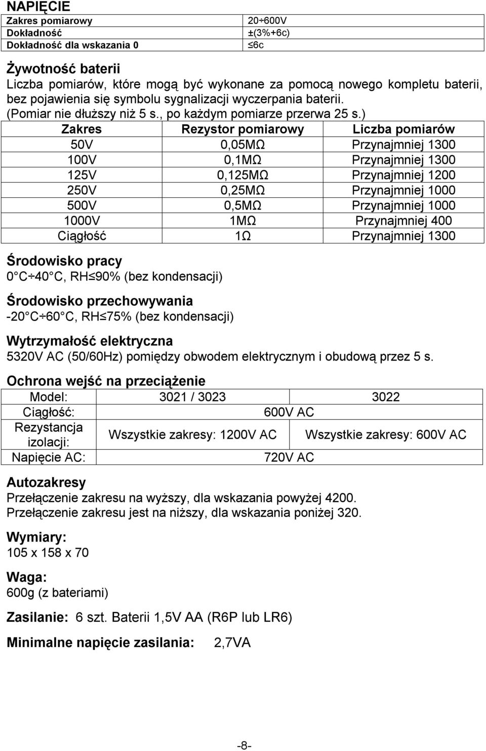 ) Zakres Rezystor pomiarowy Liczba pomiarów 50V 0,05MΩ Przynajmniej 1300 100V 0,1MΩ Przynajmniej 1300 125V 0,125MΩ Przynajmniej 1200 250V 0,25MΩ Przynajmniej 1000 500V 0,5MΩ Przynajmniej 1000 1000V