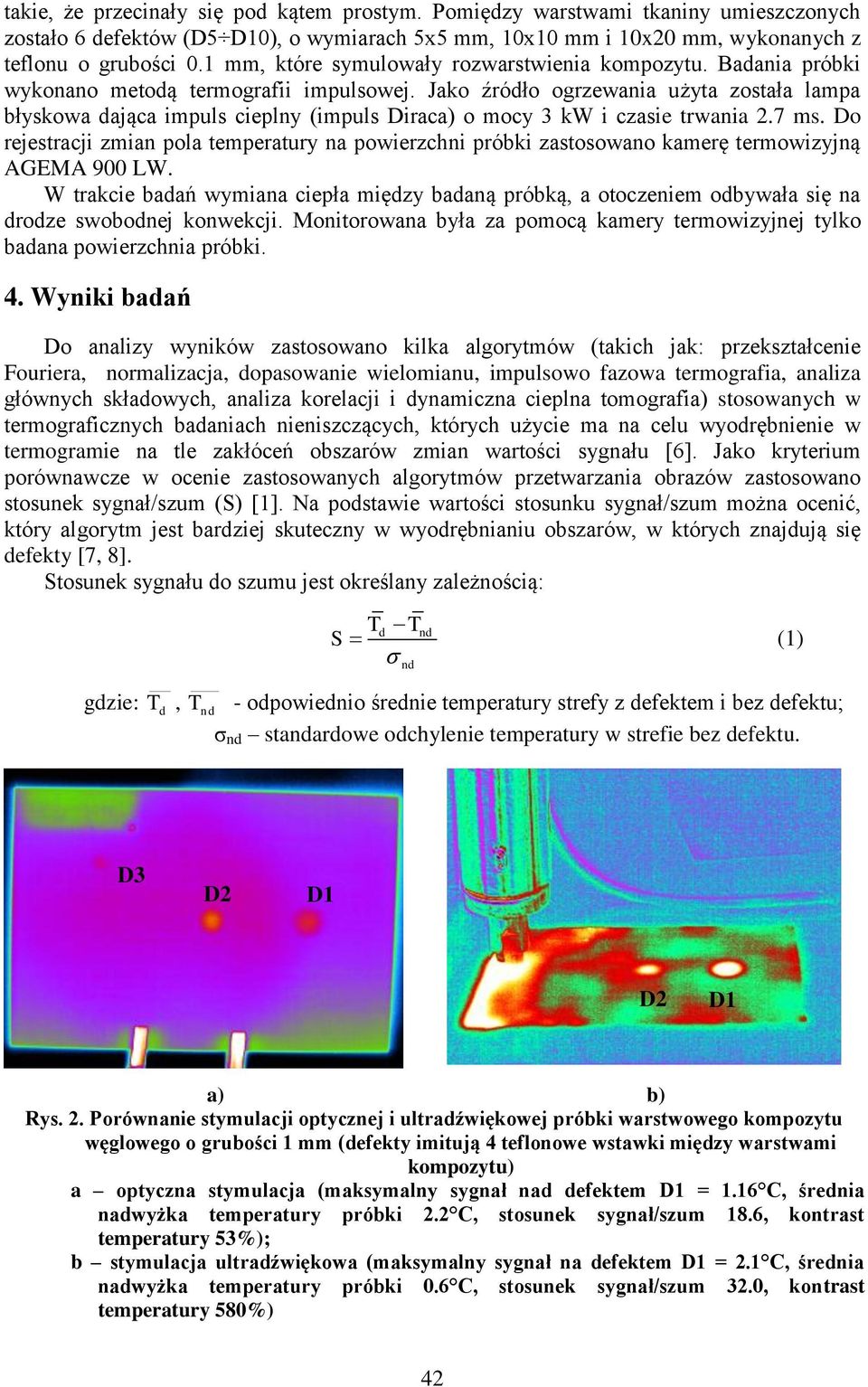 Jako źródło ogrzewania użyta została lampa błyskowa dająca impuls cieplny (impuls Diraca) o mocy 3 kw i czasie trwania 2.7 ms.