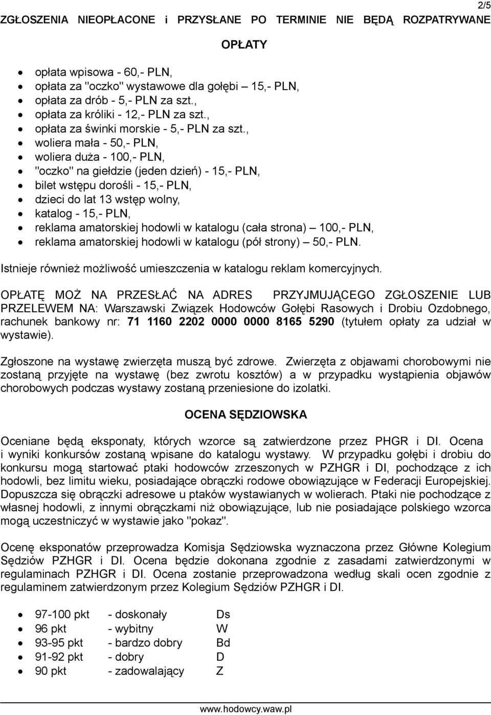 , woliera mała - 50,- PLN, woliera duża - 100,- PLN, "oczko" na giełdzie (jeden dzień) - 15,- PLN, bilet wstępu dorośli - 15,- PLN, dzieci do lat 13 wstęp wolny, katalog - 15,- PLN, reklama