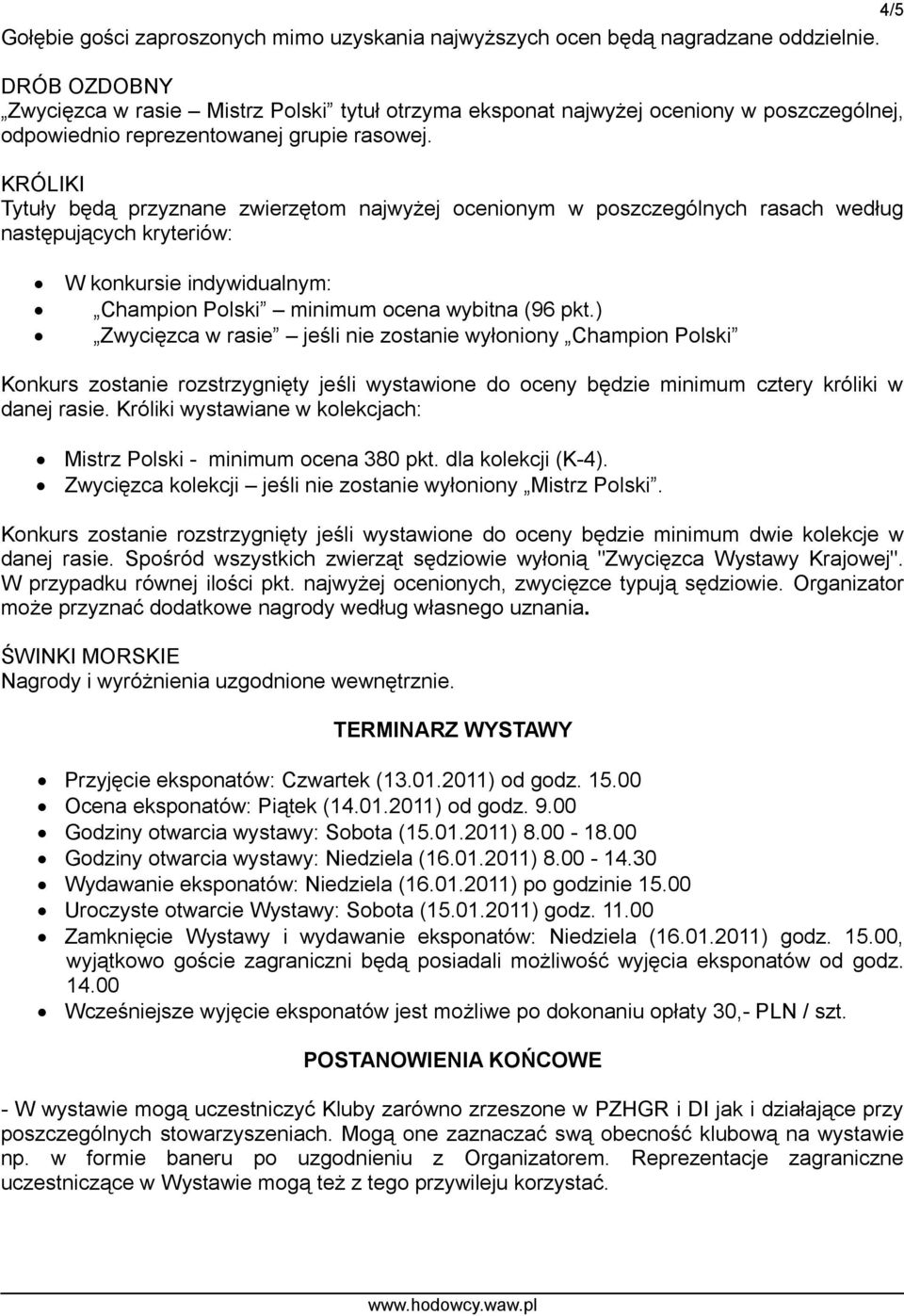 KRÓLIKI Tytuły będą przyznane zwierzętom najwyżej ocenionym w poszczególnych rasach według następujących kryteriów: W konkursie indywidualnym: Champion Polski minimum ocena wybitna (96 pkt.