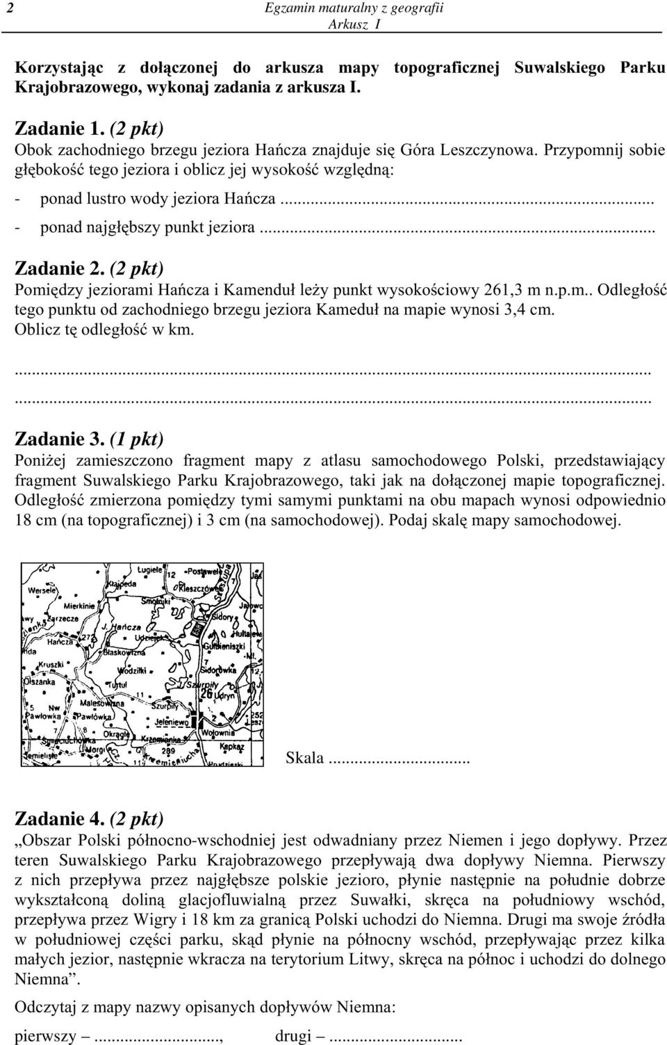 . - ponad najg³êbszy punkt jeziora... Zadanie 2. (2 pkt) Pomiêdzy jeziorami Hañcza i Kamendu³ le y punkt wysokoœciowy 261,3 m n.p.m.. Odleg³oœæ tego punktu od zachodniego brzegu jeziora Kamedu³ na mapie wynosi 3,4 cm.