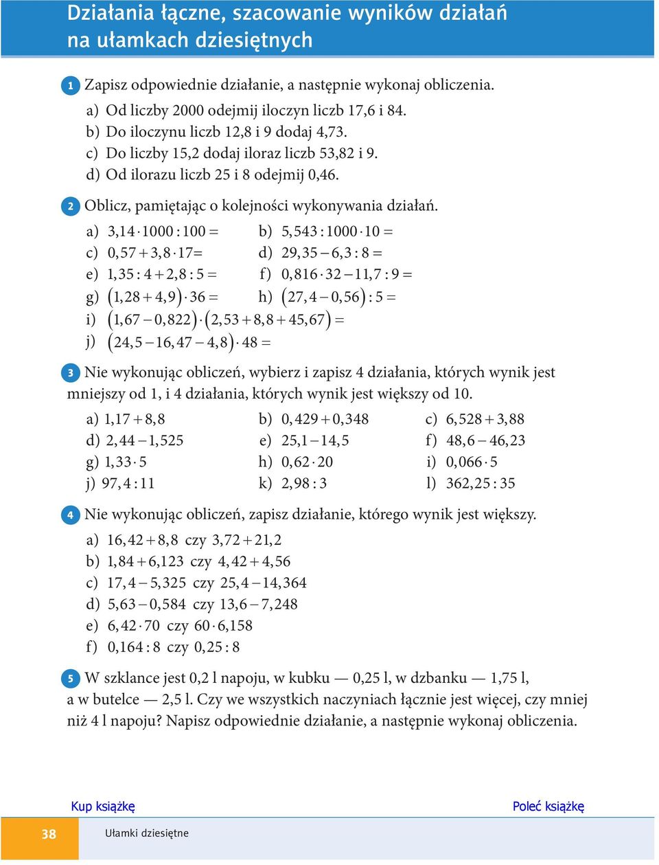 a) 3,14 1000 :100 = b) 5,543 :1000 10 = c) 0,57 + 3,8 17= d) 29, 35 63, : 8 = e) 1,35: 4+ 2,8:5 = f) 0, 816 32 11, 7: 9= g) ( 1,28 + 4,9) 36 = h) ( 27,4 0,56 ): 5 = i) ( 1,67 0,822)( 2,53 + 8,8 +