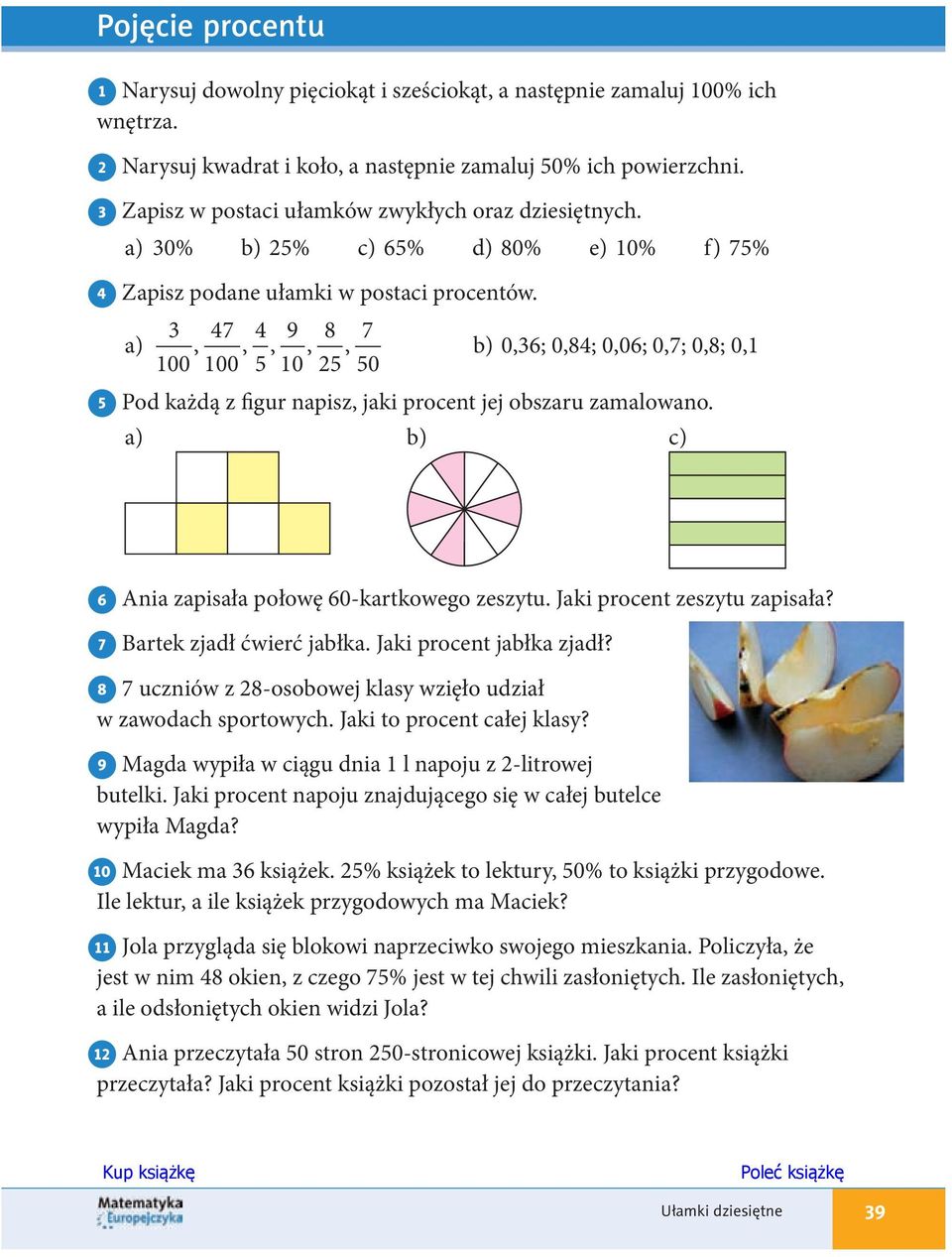 3 47 4 9 8 7 a),,,,, b) 0,36; 0,84; 0,06; 0,7; 0,8; 0,1 100 100 5 10 25 50 5 Pod każdą z figur napisz, jaki procent jej obszaru zamalowano. a) b) c) 6 Ania zapisała połowę 60-kartkowego zeszytu.