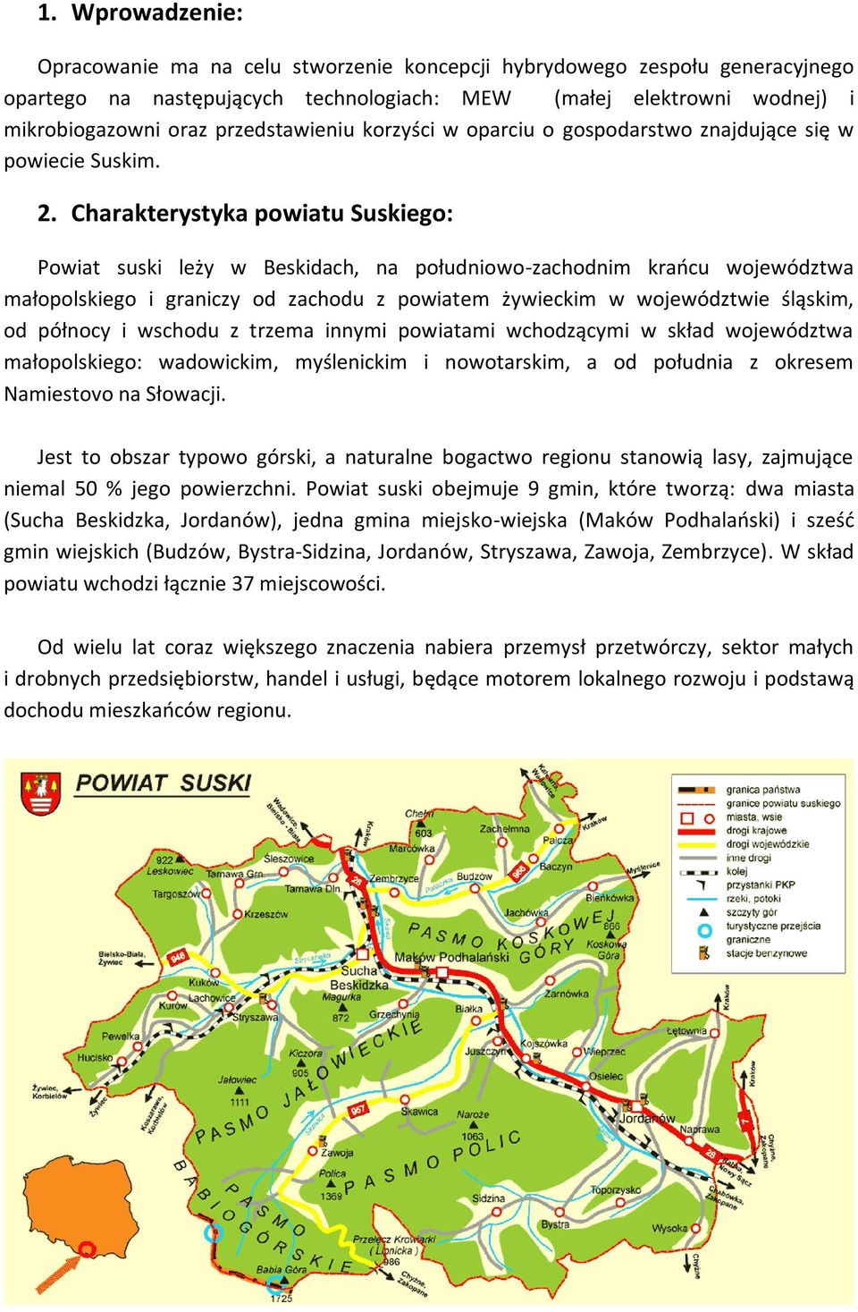 Charakterystyka powiatu Suskiego: Powiat suski leży w Beskidach, na południowo-zachodnim krańcu województwa małopolskiego i graniczy od zachodu z powiatem żywieckim w województwie śląskim, od północy