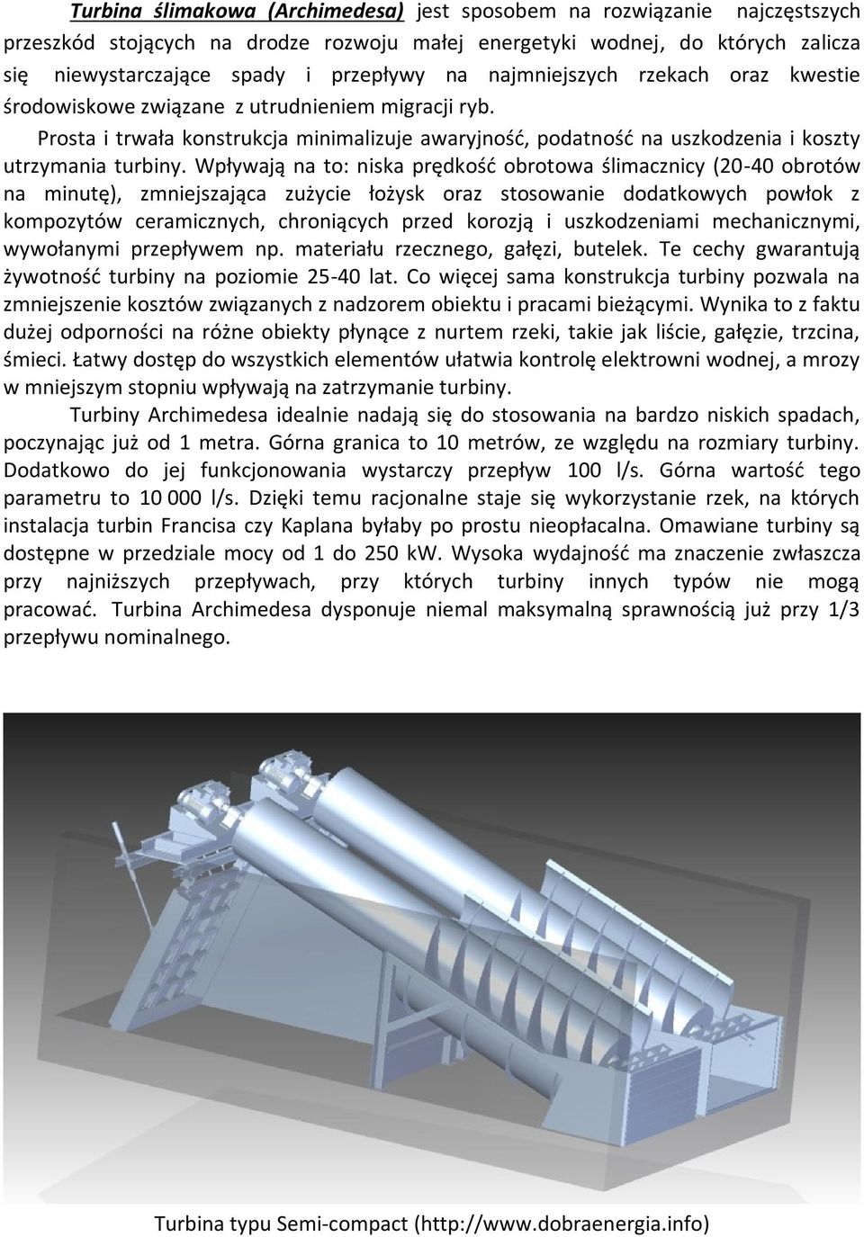 Wpływają na to: niska prędkość obrotowa ślimacznicy (20-40 obrotów na minutę), zmniejszająca zużycie łożysk oraz stosowanie dodatkowych powłok z kompozytów ceramicznych, chroniących przed korozją i