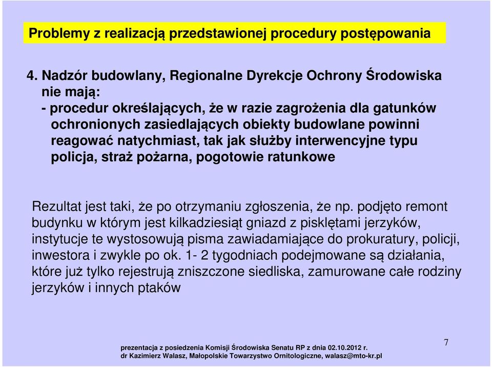 powinni reagować natychmiast, tak jak służby interwencyjne typu policja, straż pożarna, pogotowie ratunkowe Rezultat jest taki, że po otrzymaniu zgłoszenia, że np.