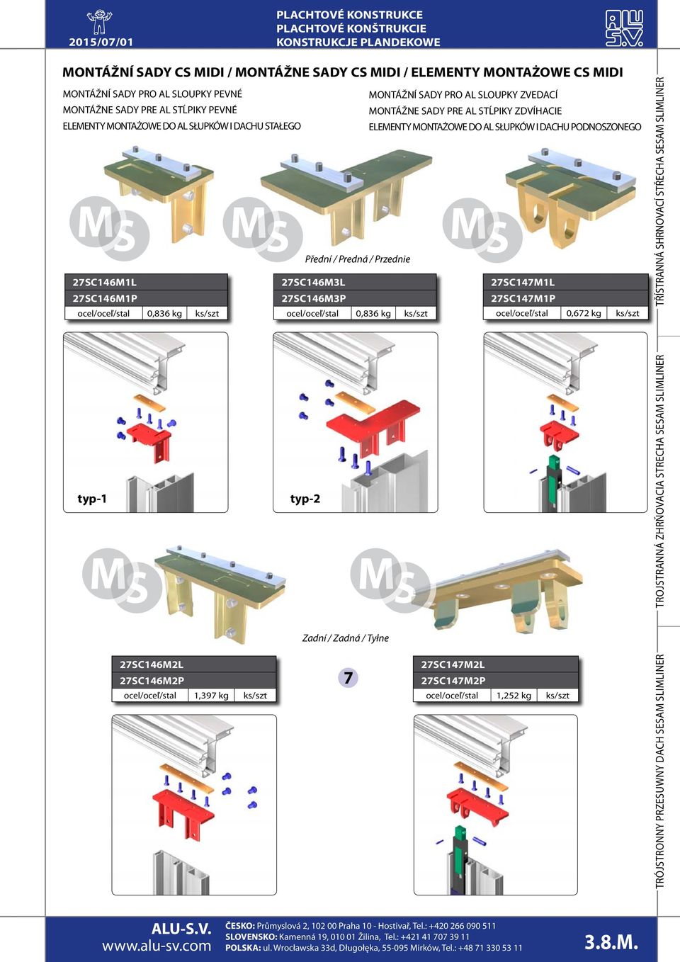 PODNOSZONEGO M S M S Přední / Predná / Przednie 27SC146M3L 27SC146M3P ocel/oceľ/stal 0,836 kg ks/szt typ-2 MS 27SC147M1L 27SC147M1P ocel/oceľ/stal 0,672 kg ks/szt Trojstranná zhrňovacia strecha Sesam