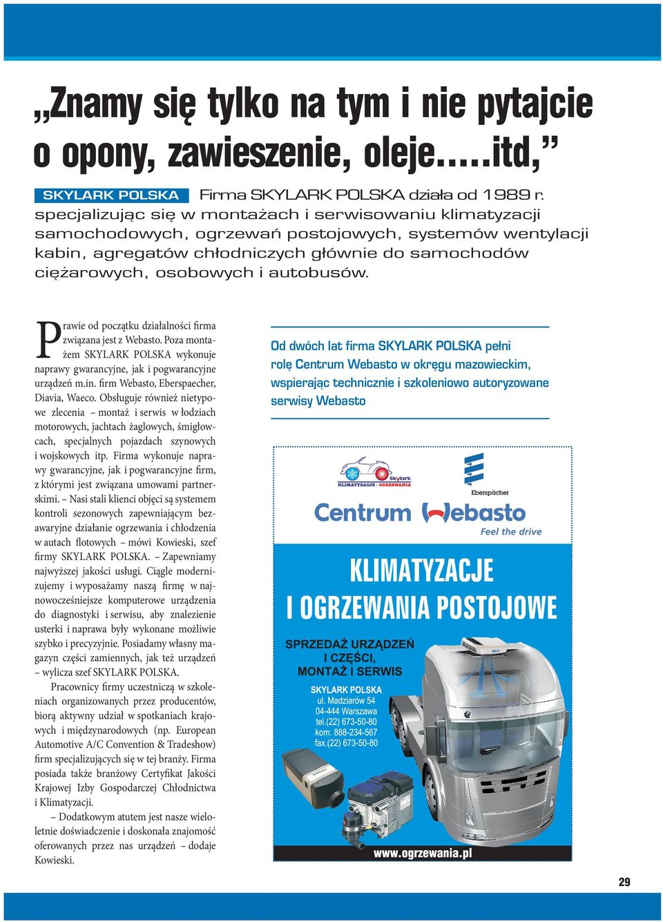 autobusów. P rawie od początku działalności firma związana jest z Webasto. Poza montażem SKYLARK POLSKA wykonuje naprawy gwarancyjne, jak i pogwarancyjne urządzeń m.in.