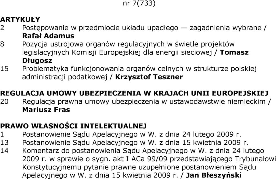 20 Regulacja prawna umowy ubezpieczenia w ustawodawstwie niemieckim / Mariusz Fras 1 Postanowienie Sądu Apelacyjnego w W. z dnia 24 lutego 2009 r. 13 Postanowienie Sądu Apelacyjnego w W.