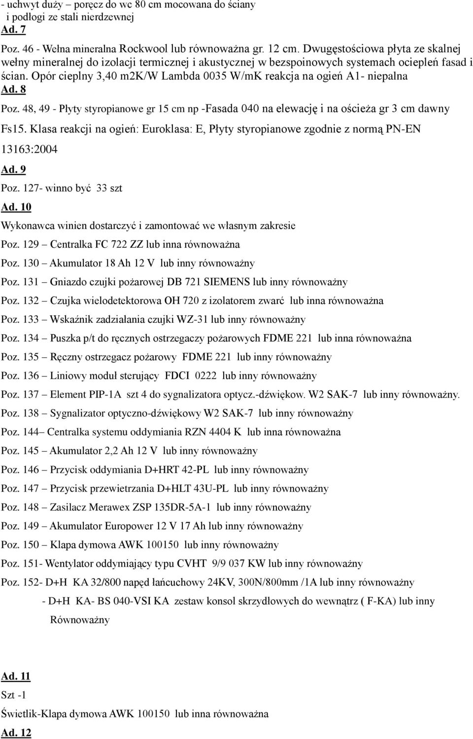 Opór cieplny 3,40 m2k/w Lambda 0035 W/mK reakcja na ogień A1- niepalna Ad. 8 Poz. 48, 49 - Płyty styropianowe gr 15 cm np -Fasada 040 na elewację i na ościeża gr 3 cm dawny Fs15.