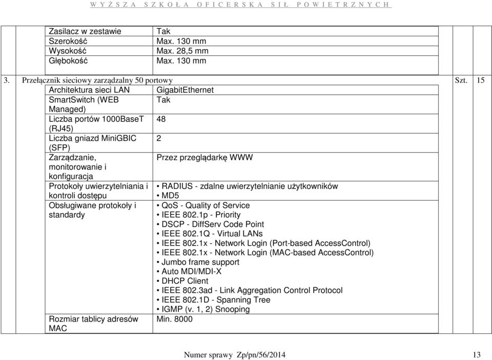 przeglądarkę WWW monitorowanie i konfiguracja Protokoły uwierzytelniania i RADIUS - zdalne uwierzytelnianie użytkowników kontroli dostępu MD5 Obsługiwane protokoły i QoS - Quality of Service