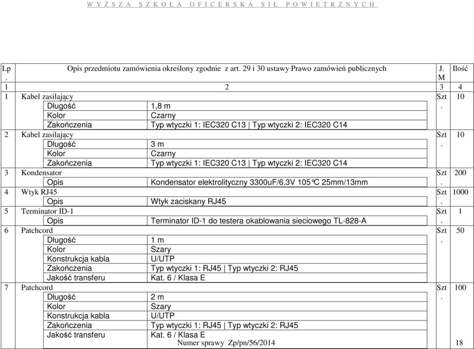 Kolor Czarny Zakończenia Typ wtyczki 1: IEC320 C13 Typ wtyczki 2: IEC320 C14 3 Kondensator Szt 200 Opis Kondensator elektrolityczny 3300uF/6.3V 105 C 25mm/ 13mm.