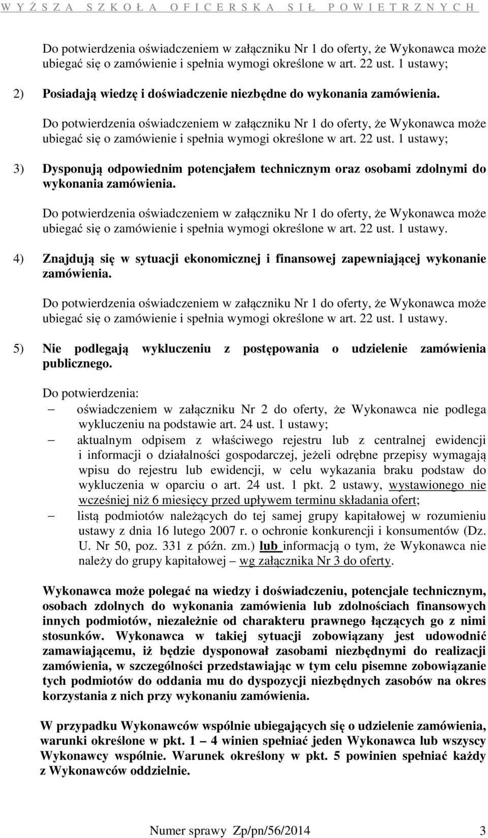 Do potwierdzenia oświadczeniem w załączniku Nr 1 do oferty, że Wykonawca może ubiegać się o zamówienie i spełnia wymogi określone w art. 22 ust.