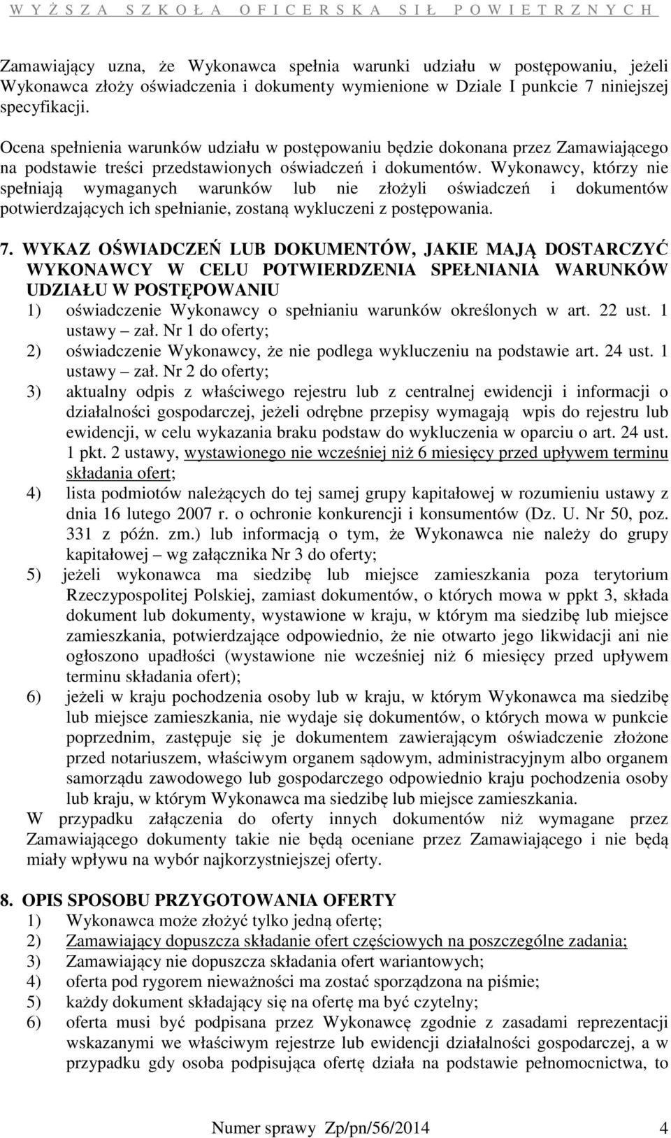 Wykonawcy, którzy nie spełniają wymaganych warunków lub nie złożyli oświadczeń i dokumentów potwierdzających ich spełnianie, zostaną wykluczeni z postępowania. 7.