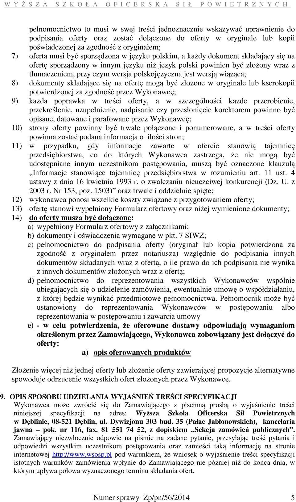 wraz z tłumaczeniem, przy czym wersja polskojęzyczna jest wersją wiążąca; 8) dokumenty składające się na ofertę mogą być złożone w oryginale lub kserokopii potwierdzonej za zgodność przez Wykonawcę;