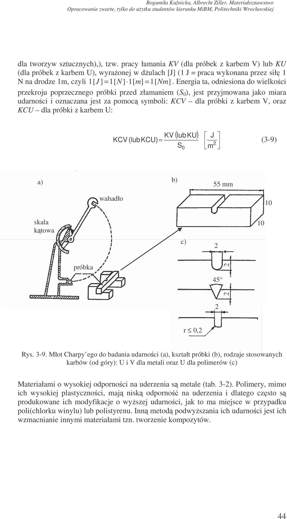 Energia ta, odniesiona do wielkoci przekroju poprzecznego próbki przed złamaniem (S 0 ), jest przyjmowana jako miara udarnoci i oznaczana jest za pomoc symboli: KCV dla próbki z karbem V, oraz KCU