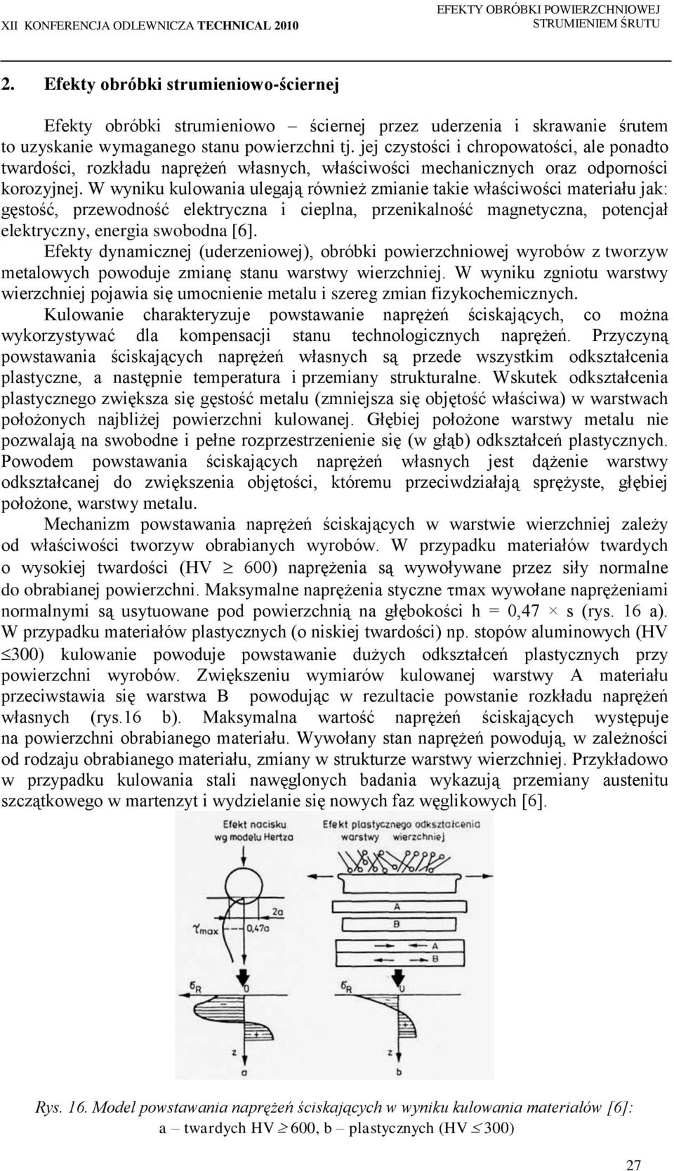 W wyniku kulowania ulegają również zmianie takie właściwości materiału jak: gęstość, przewodność elektryczna i cieplna, przenikalność magnetyczna, potencjał elektryczny, energia swobodna [6].