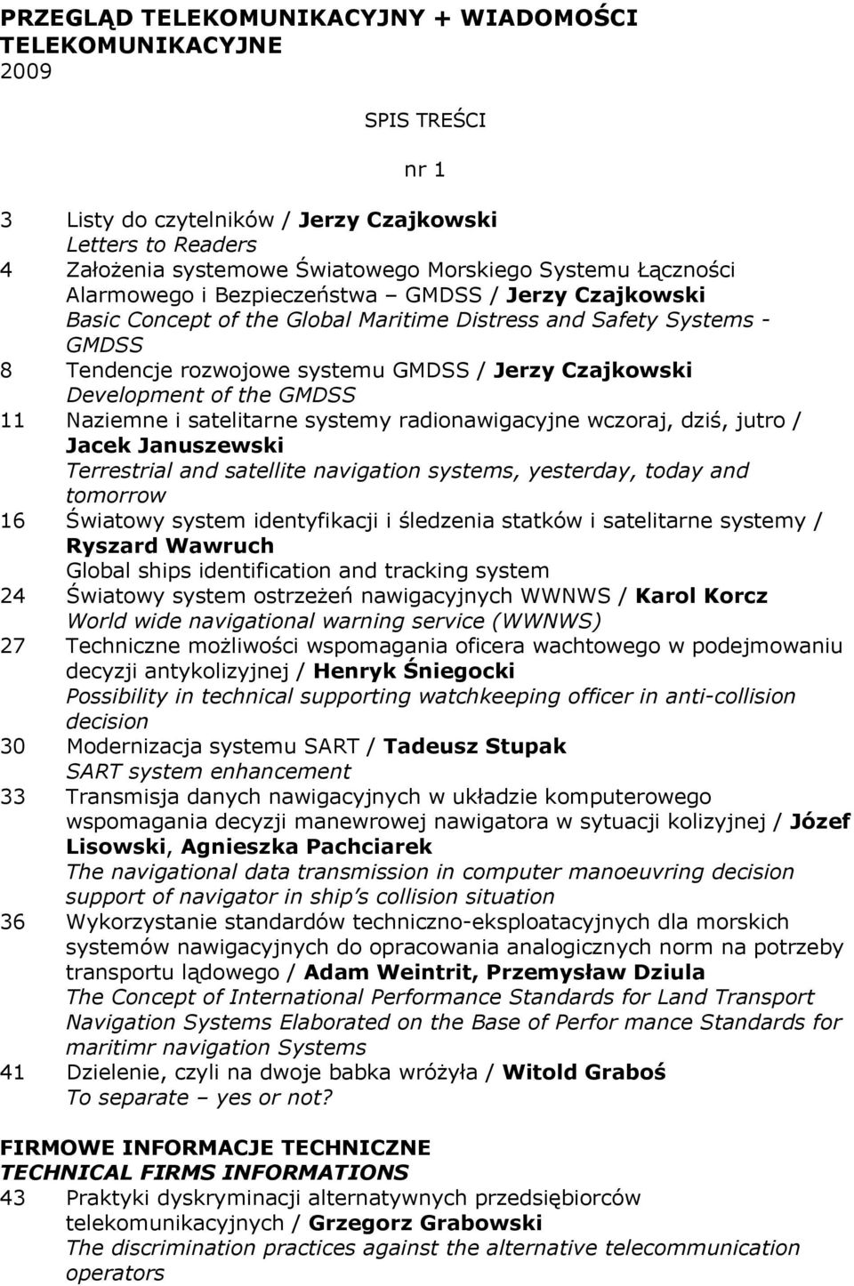 Development of the GMDSS 11 Naziemne i satelitarne systemy radionawigacyjne wczoraj, dziś, jutro / Jacek Januszewski Terrestrial and satellite navigation systems, yesterday, today and tomorrow 16