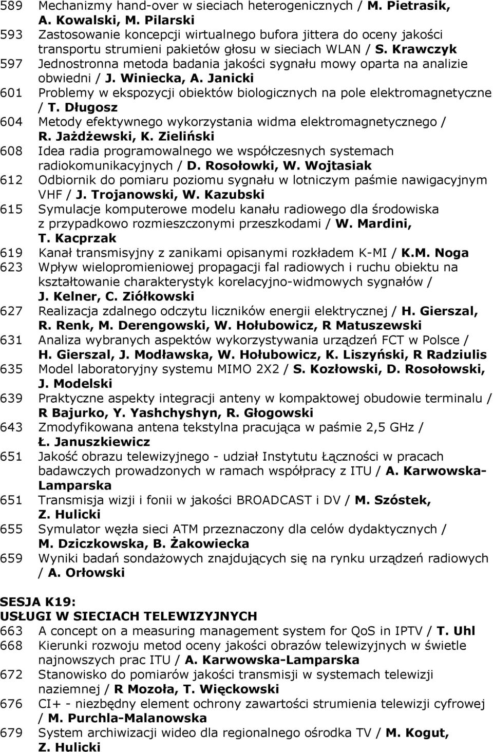 Krawczyk 597 Jednostronna metoda badania jakości sygnału mowy oparta na analizie obwiedni / J. Winiecka, A. Janicki 601 Problemy w ekspozycji obiektów biologicznych na pole elektromagnetyczne / T.