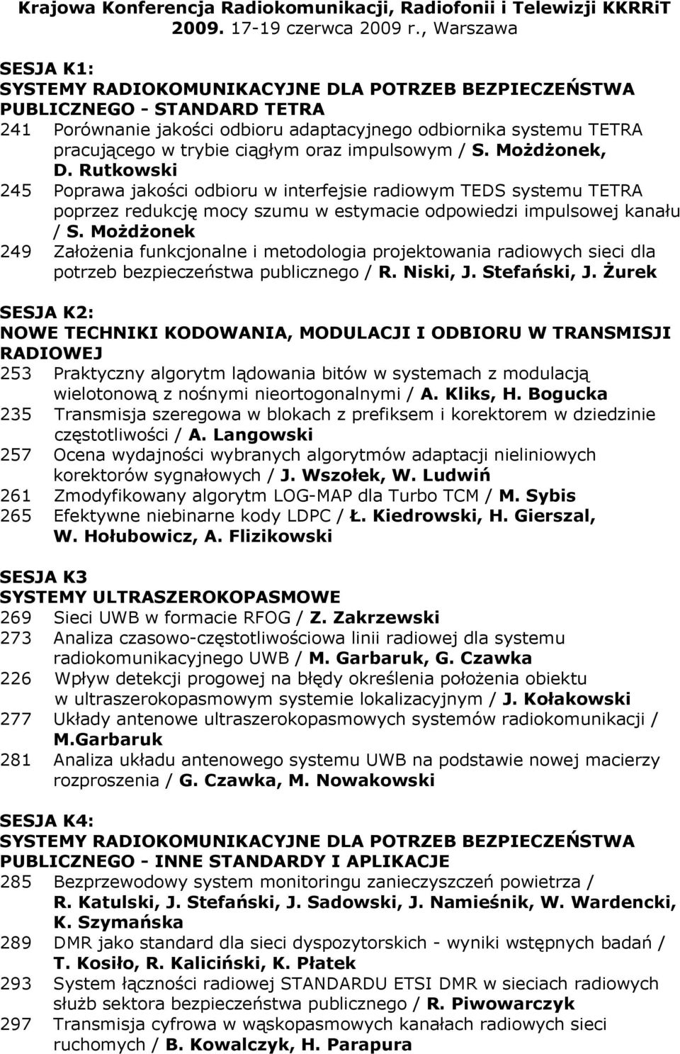 ciągłym oraz impulsowym / S. Możdżonek, D. Rutkowski 245 Poprawa jakości odbioru w interfejsie radiowym TEDS systemu TETRA poprzez redukcję mocy szumu w estymacie odpowiedzi impulsowej kanału / S.