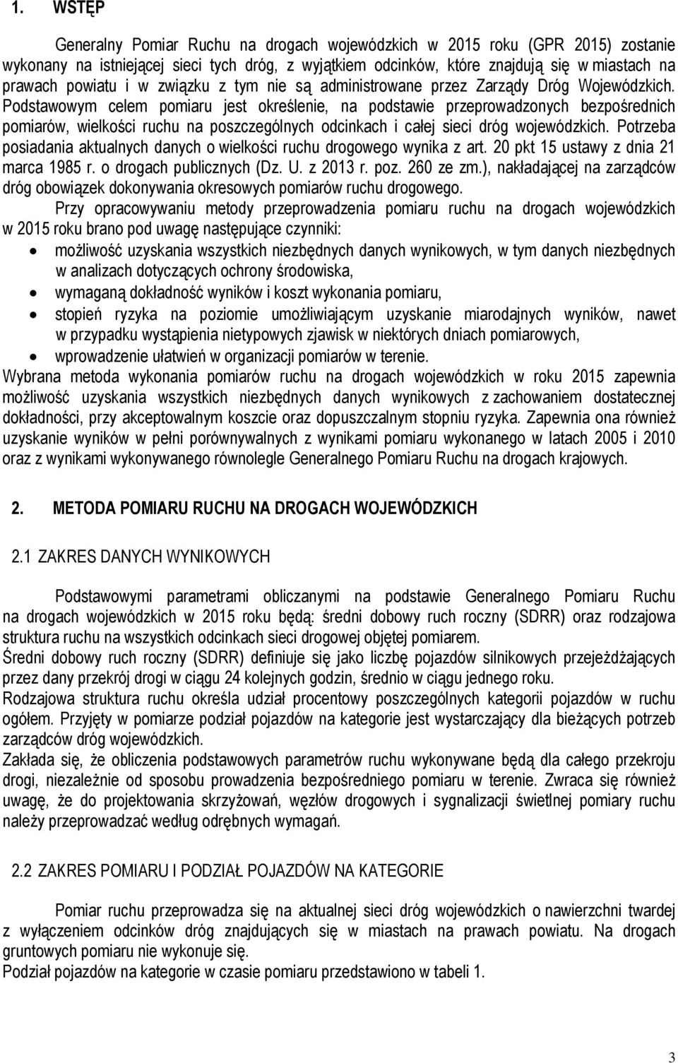 Podstawowym celem pomiaru jest określenie, na podstawie przeprowadzonych bezpośrednich pomiarów, wielkości ruchu na poszczególnych odcinkach i całej sieci dróg wojewódzkich.