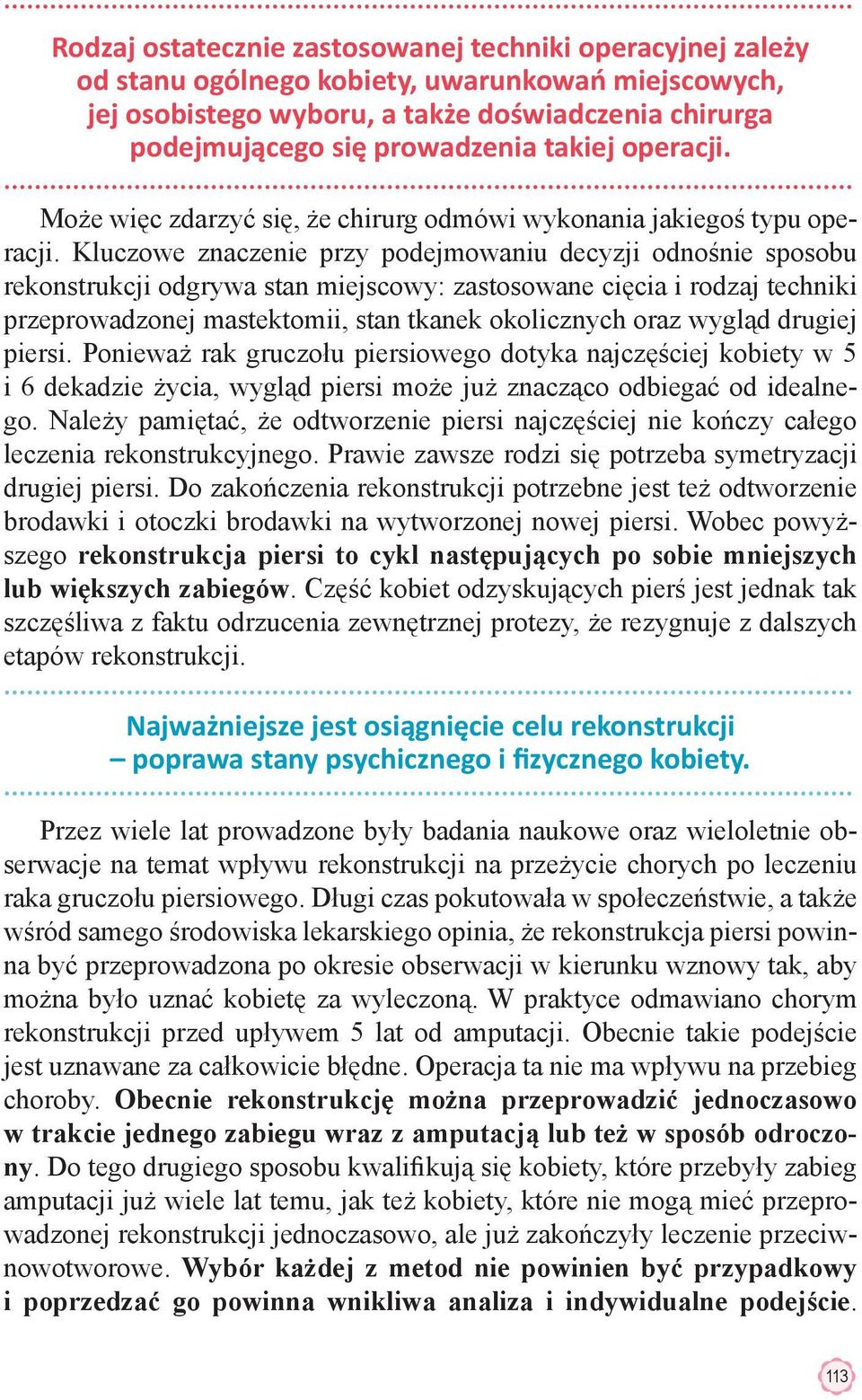 Kluczowe znaczenie przy podejmowaniu decyzji odnośnie sposobu rekonstrukcji odgrywa stan miejscowy: zastosowane cięcia i rodzaj techniki przeprowadzonej mastektomii, stan tkanek okolicznych oraz