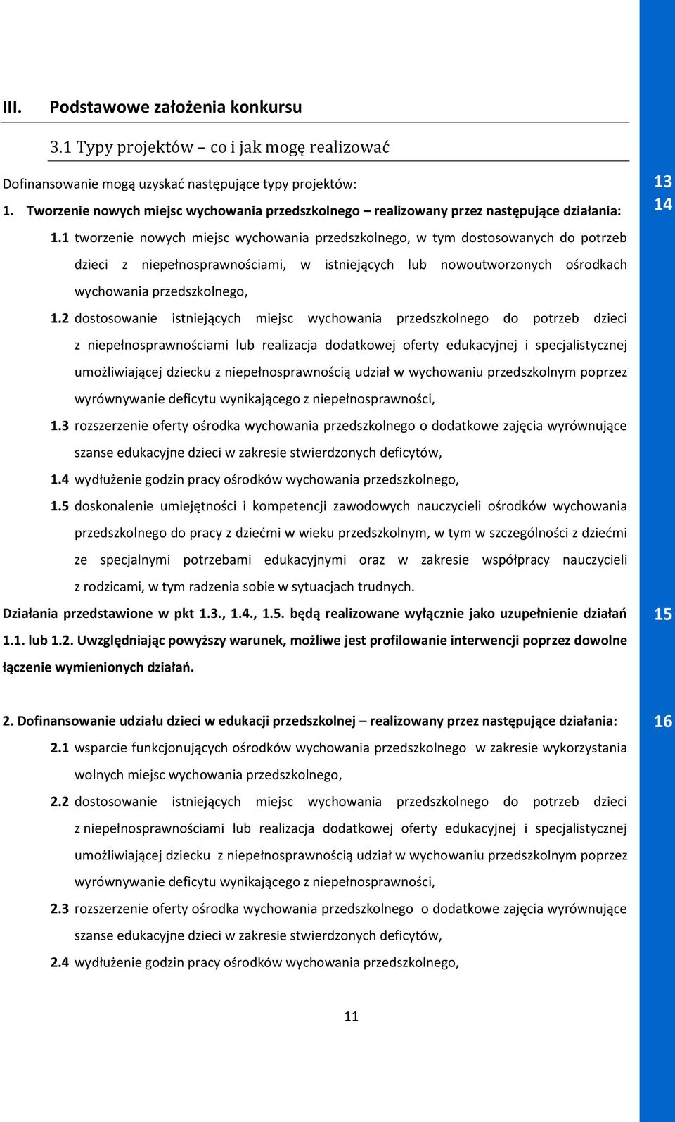 1 tworzenie nowych miejsc wychowania przedszkolnego, w tym dostosowanych do potrzeb dzieci z niepełnosprawnościami, w istniejących lub nowoutworzonych ośrodkach wychowania przedszkolnego, 1.