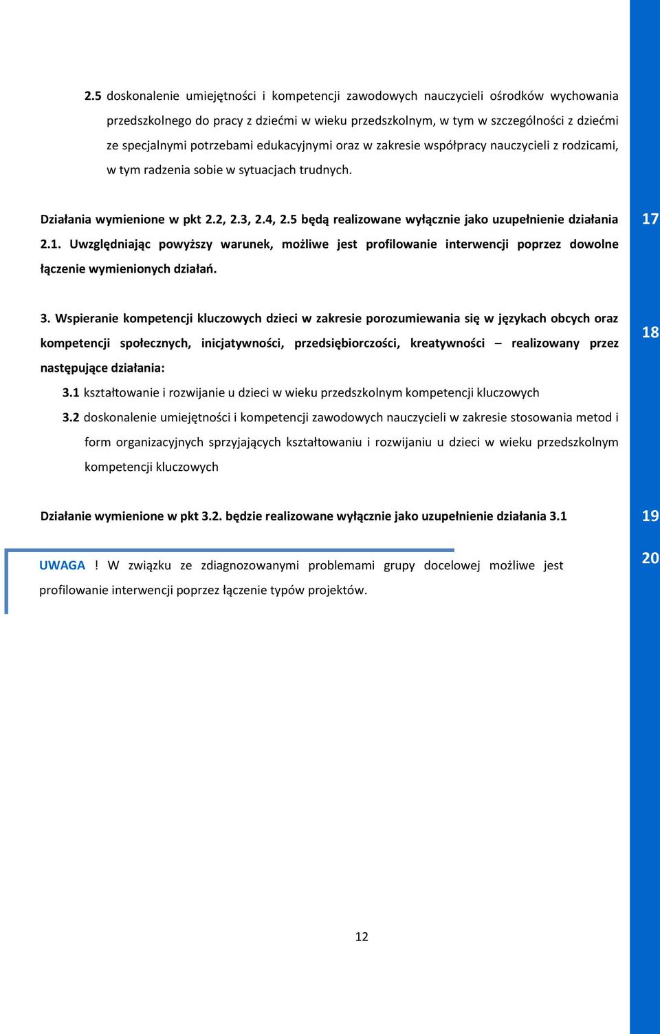 5 będą realizowane wyłącznie jako uzupełnienie działania 2.1. Uwzględniając powyższy warunek, możliwe jest profilowanie interwencji poprzez dowolne łączenie wymienionych działań. 17 3.