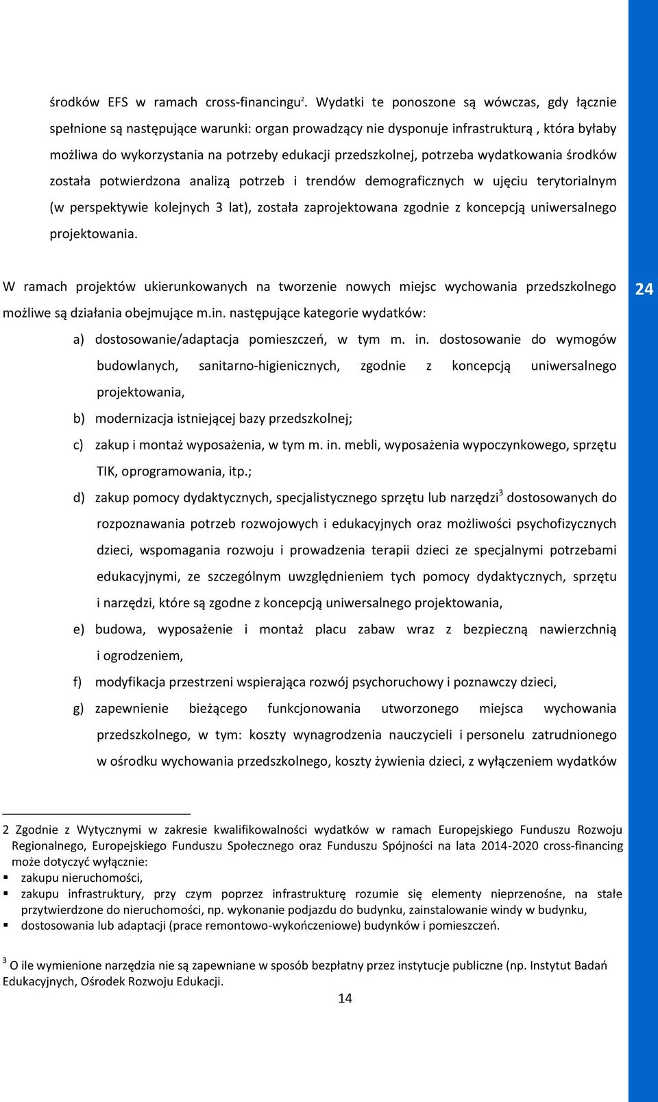 potrzeba wydatkowania środków została potwierdzona analizą potrzeb i trendów demograficznych w ujęciu terytorialnym (w perspektywie kolejnych 3 lat), została zaprojektowana zgodnie z koncepcją