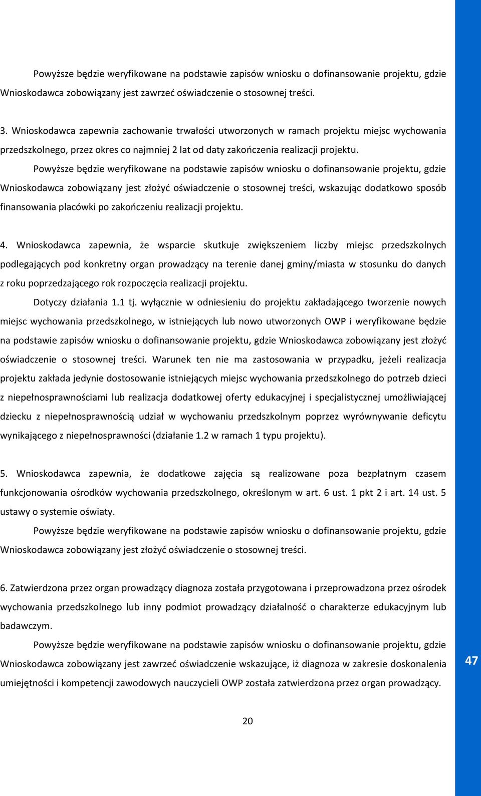 Powyższe będzie weryfikowane na podstawie zapisów wniosku o dofinansowanie projektu, gdzie Wnioskodawca zobowiązany jest złożyć oświadczenie o stosownej treści, wskazując dodatkowo sposób