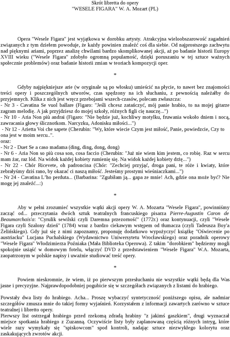 Od najprostszego zachwytu nad pięknymi ariami, poprzez analizę chwilami bardzo skomplikowanej akcji, aż po badanie historii Europy XVIII wieku ("Wesele Figara" zdobyło ogromną popularność, dzięki