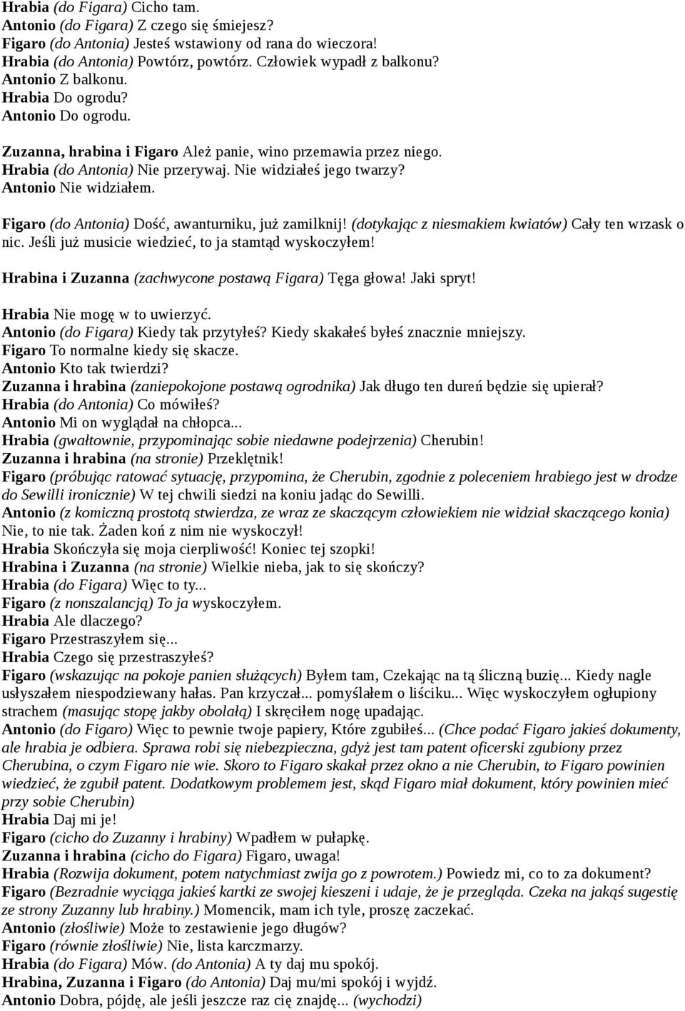 Antonio Nie widziałem. Figaro (do Antonia) Dość, awanturniku, już zamilknij! (dotykając z niesmakiem kwiatów) Cały ten wrzask o nic. Jeśli już musicie wiedzieć, to ja stamtąd wyskoczyłem!