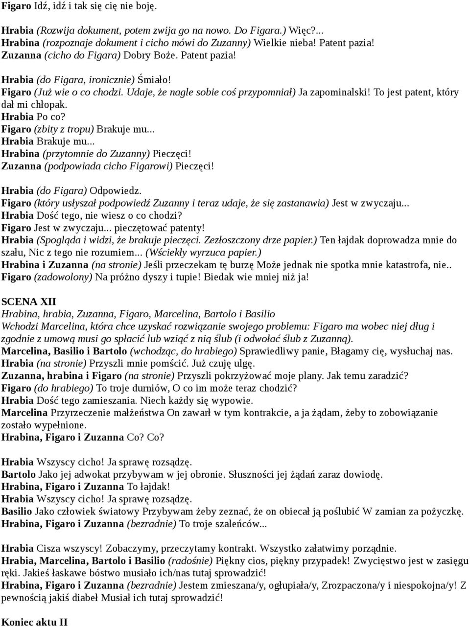 To jest patent, który dał mi chłopak. Hrabia Po co? Figaro (zbity z tropu) Brakuje mu... Hrabia Brakuje mu... Hrabina (przytomnie do Zuzanny) Pieczęci! Zuzanna (podpowiada cicho Figarowi) Pieczęci!