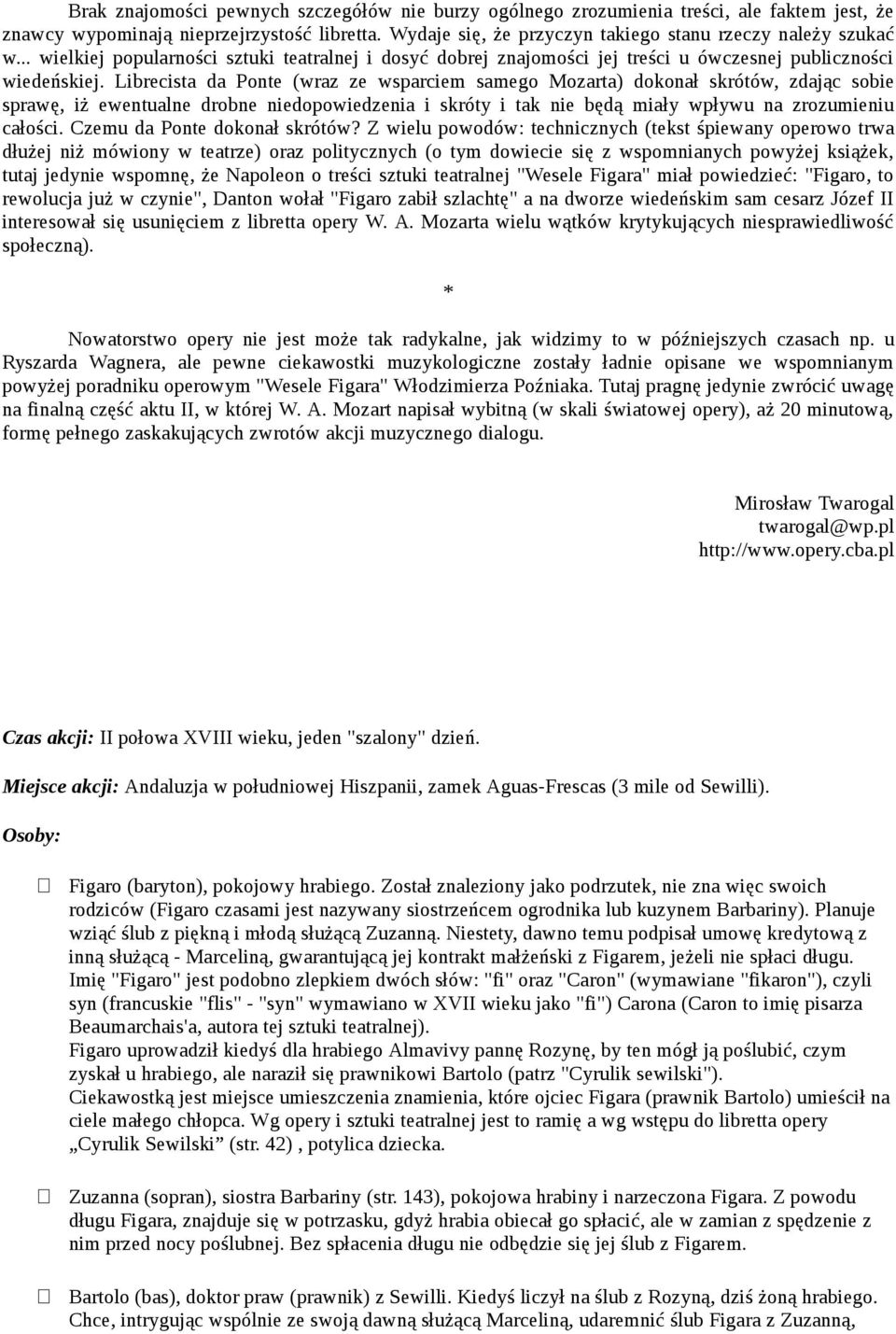 Librecista da Ponte (wraz ze wsparciem samego Mozarta) dokonał skrótów, zdając sobie sprawę, iż ewentualne drobne niedopowiedzenia i skróty i tak nie będą miały wpływu na zrozumieniu całości.