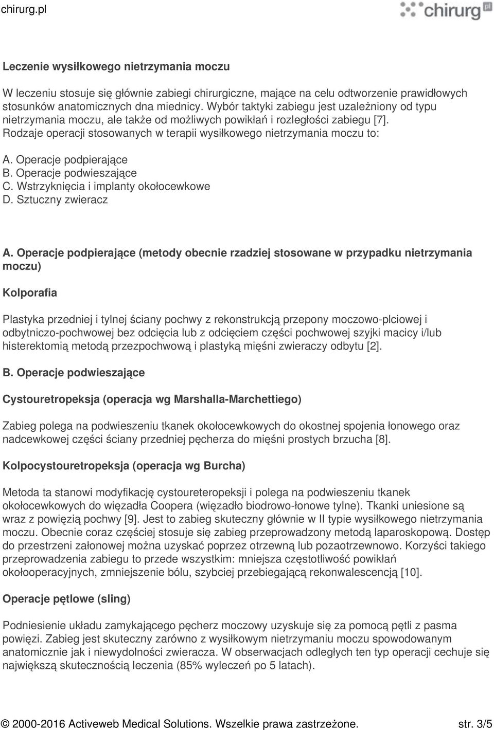 Rodzaje operacji stosowanych w terapii wysiłkowego nietrzymania moczu to: A. Operacje podpierające B. Operacje podwieszające C. Wstrzyknięcia i implanty okołocewkowe D. Sztuczny zwieracz A.