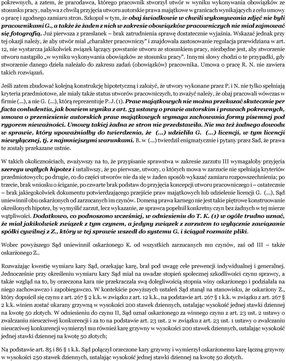 , a także że żaden z nich w zakresie obowiązków pracowniczych nie miał zajmować się fotografią. Już pierwsza z przesłanek brak zatrudnienia sprawę dostatecznie wyjaśnia.