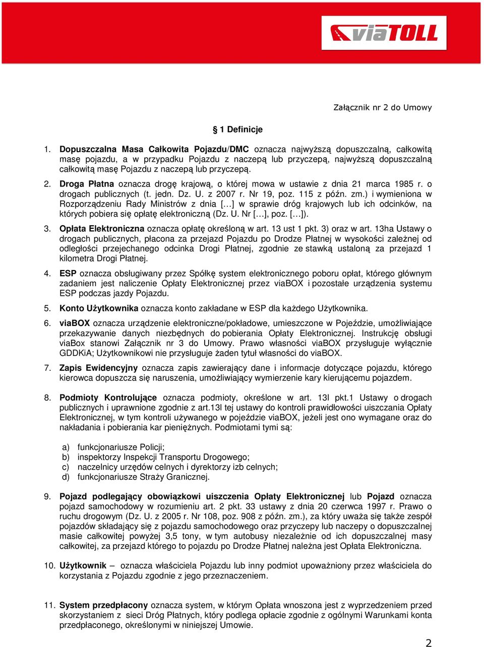 lub przyczepą. 2. Droga Płatna oznacza drogę krajową, o której mowa w ustawie z dnia 21 marca 1985 r. o drogach publicznych (t. jedn. Dz. U. z 2007 r. Nr 19, poz. 115 z późn. zm.